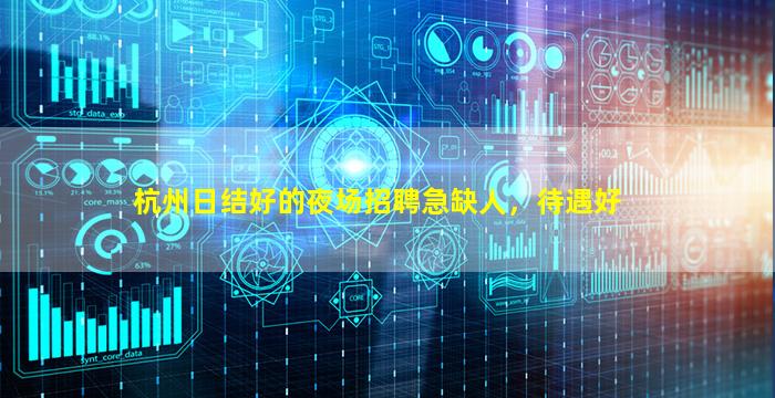杭州日结好的夜场招聘急缺人，待遇好